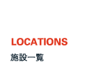 LOCATIONS 施設一覧