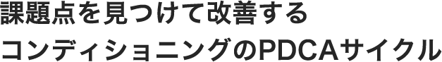 課題点を見つけて改善するコンディショニングのPDCAサイクル