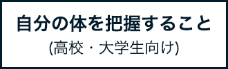 自分の体を把握すること(高校・大学生向け)